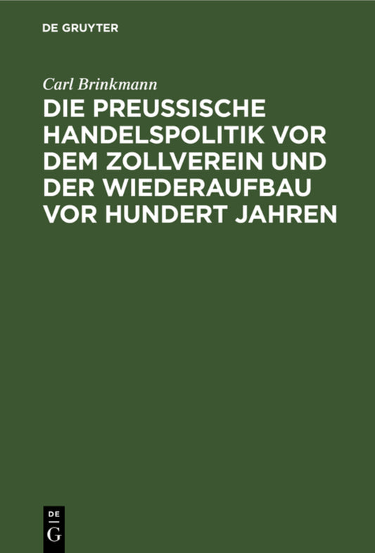 Die Preussische Handelspolitik vor dem Zollverein und der Wiederaufbau vor hundert Jahren