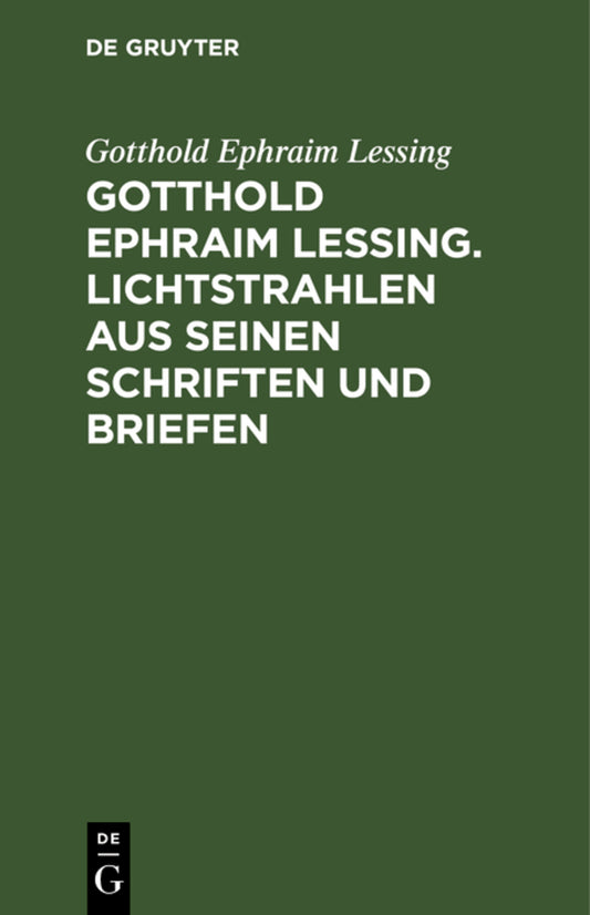 Gotthold Ephraim Lessing. Lichtstrahlen aus seinen Schriften und Briefen