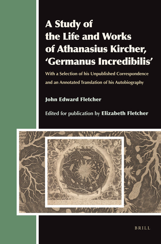 A Study of the Life and Works of Athanasius Kircher, ‘Germanus Incredibilis’