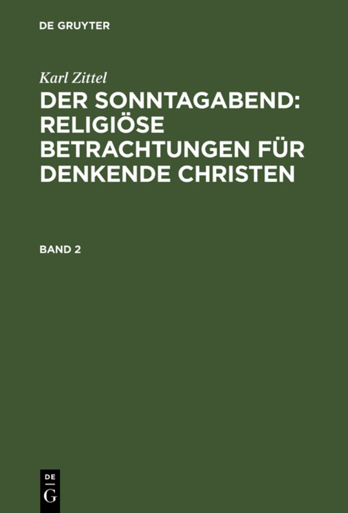 Cover image for Karl Zittel: Der Sonntagabend: Religiöse Betrachtungen für denkende Christen. Band 2 ISBN 9783111198743