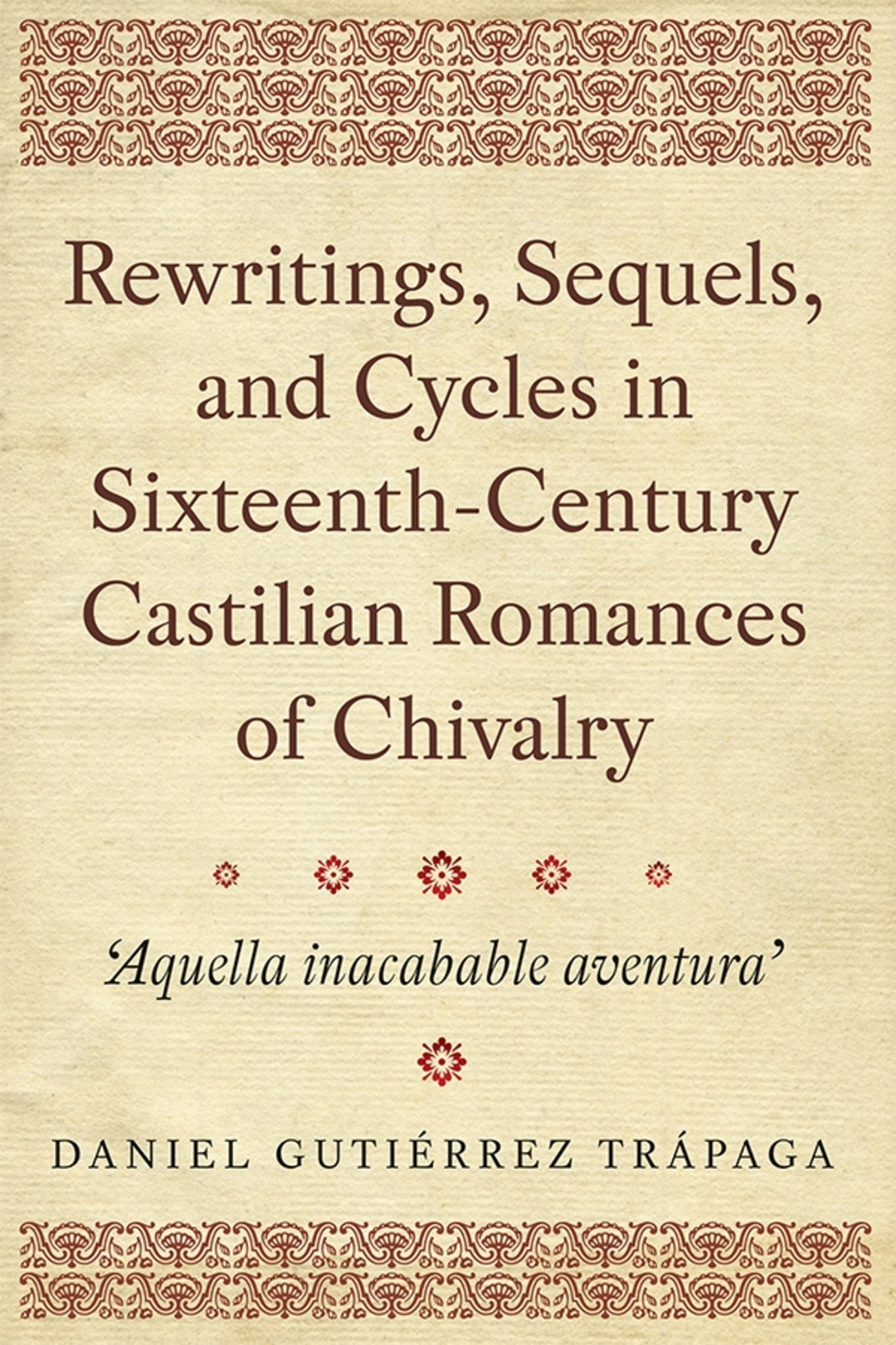 Cover image for Rewritings, Sequels, and Cycles in Sixteenth-Century Castilian Romances of Chivalry ISBN 9781855663206