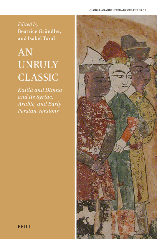 An Unruly Classic, Kalīla and Dimna and Its Syriac, Arabic, and Early Persian Versions
