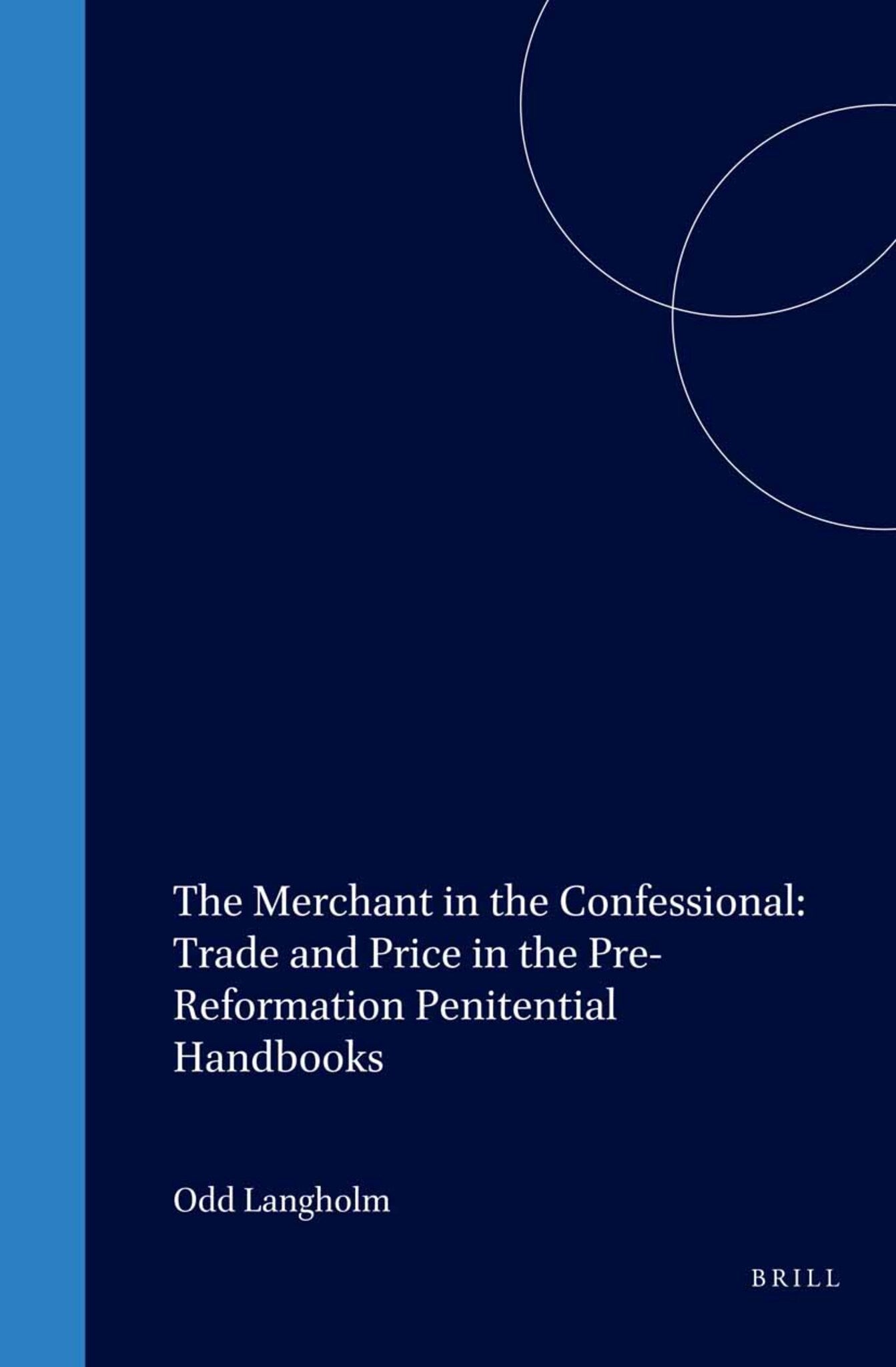 Cover image for The Merchant in the Confessional: Trade and Price in the Pre-Reformation Penitential Handbooks ISBN 9789004129047