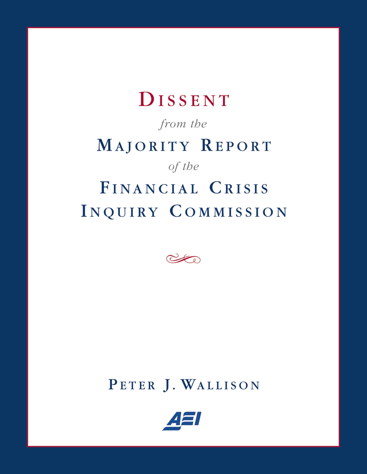 Dissent from the Majority Report of the Financial Crisis Inquiry Commission