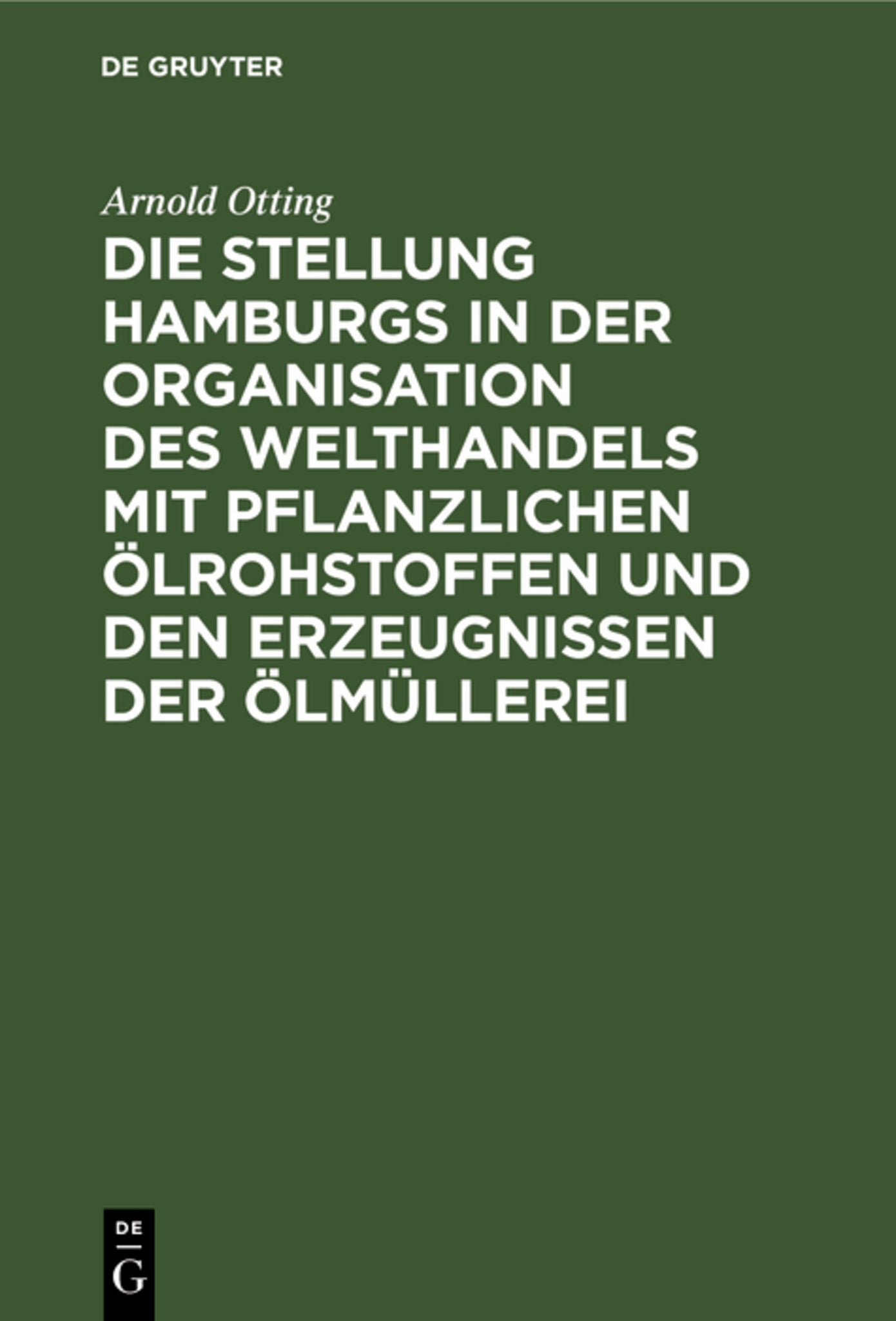 Die Stellung Hamburgs in der Organisation des Welthandels mit pflanzlichen Ölrohstoffen und den Erzeugnissen der Ölmüllerei