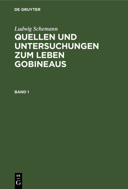 Ludwig Schemann: Quellen und Untersuchungen zum Leben Gobineaus. Band 1