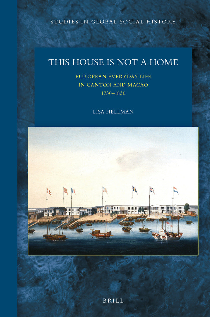 Cover image for This House Is Not a Home: European Everyday Life in Canton and Macao 1730–1830 ISBN 9789004369740