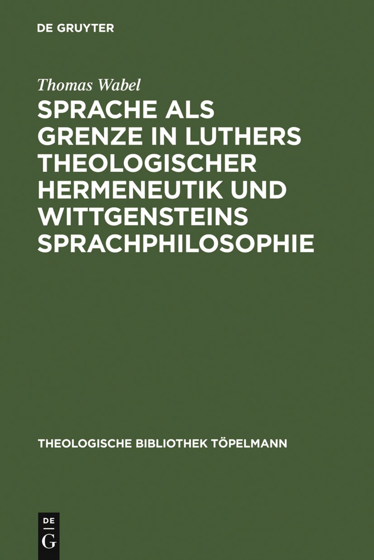 Cover image for Sprache als Grenze in Luthers theologischer Hermeneutik und Wittgensteins Sprachphilosophie ISBN 9783110158632