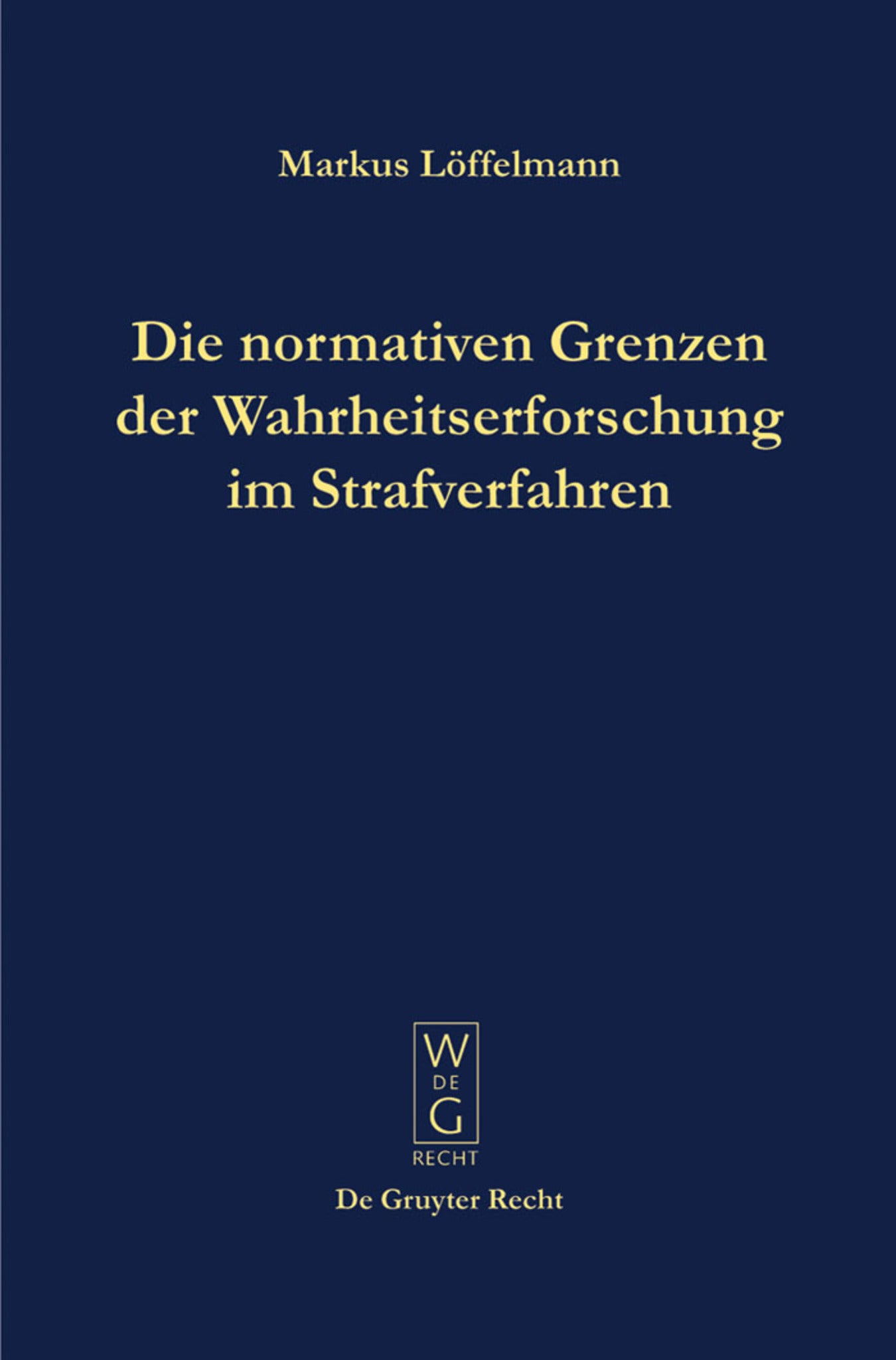 Die normativen Grenzen der Wahrheitserforschung im Strafverfahren