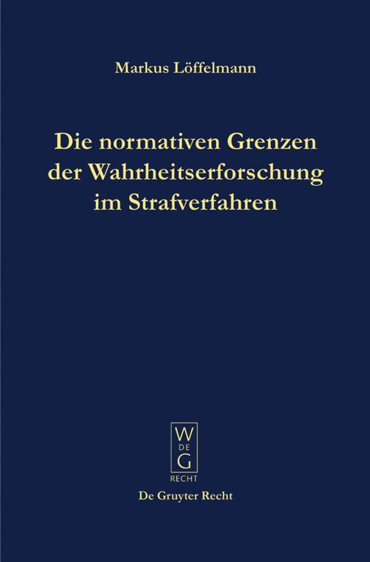 Die normativen Grenzen der Wahrheitserforschung im Strafverfahren