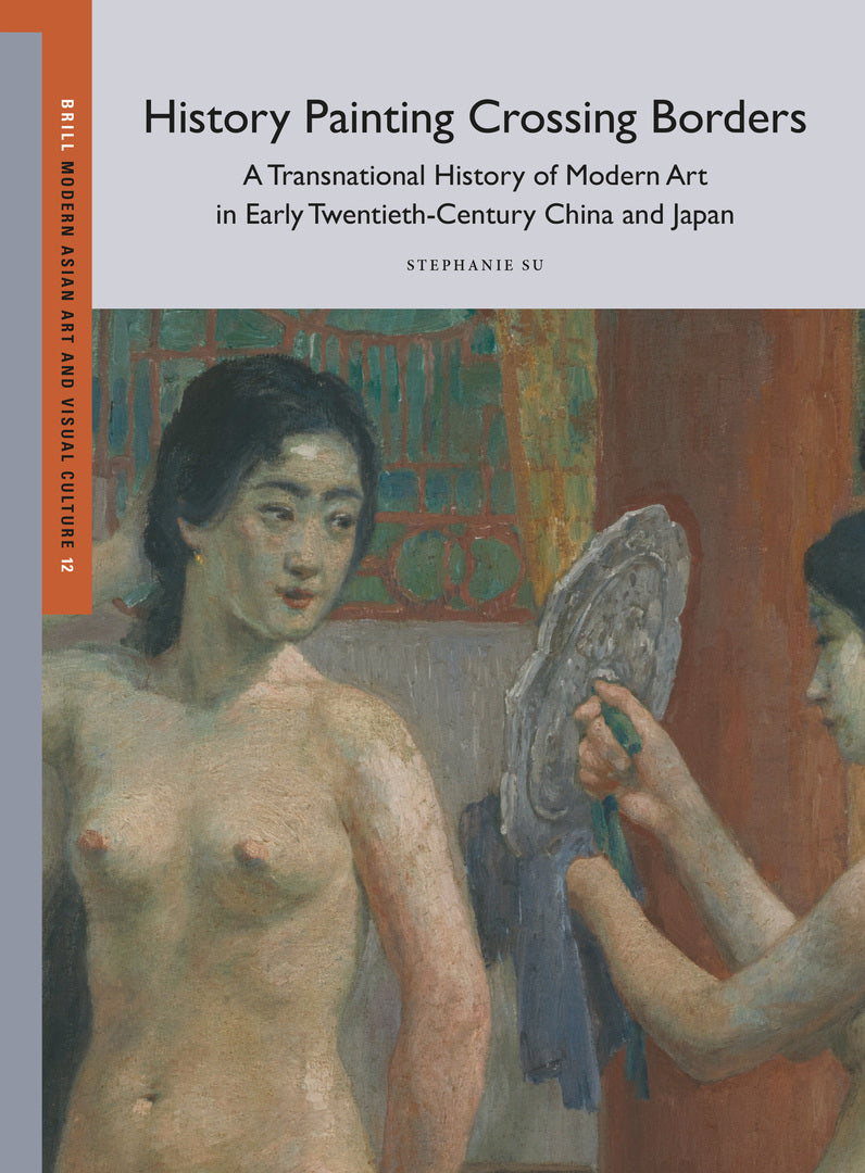 Cover image for History Painting Crossing Borders, A Transnational History of Modern Art in Early Twentieth-Century China and Japan ISBN 9789004732988