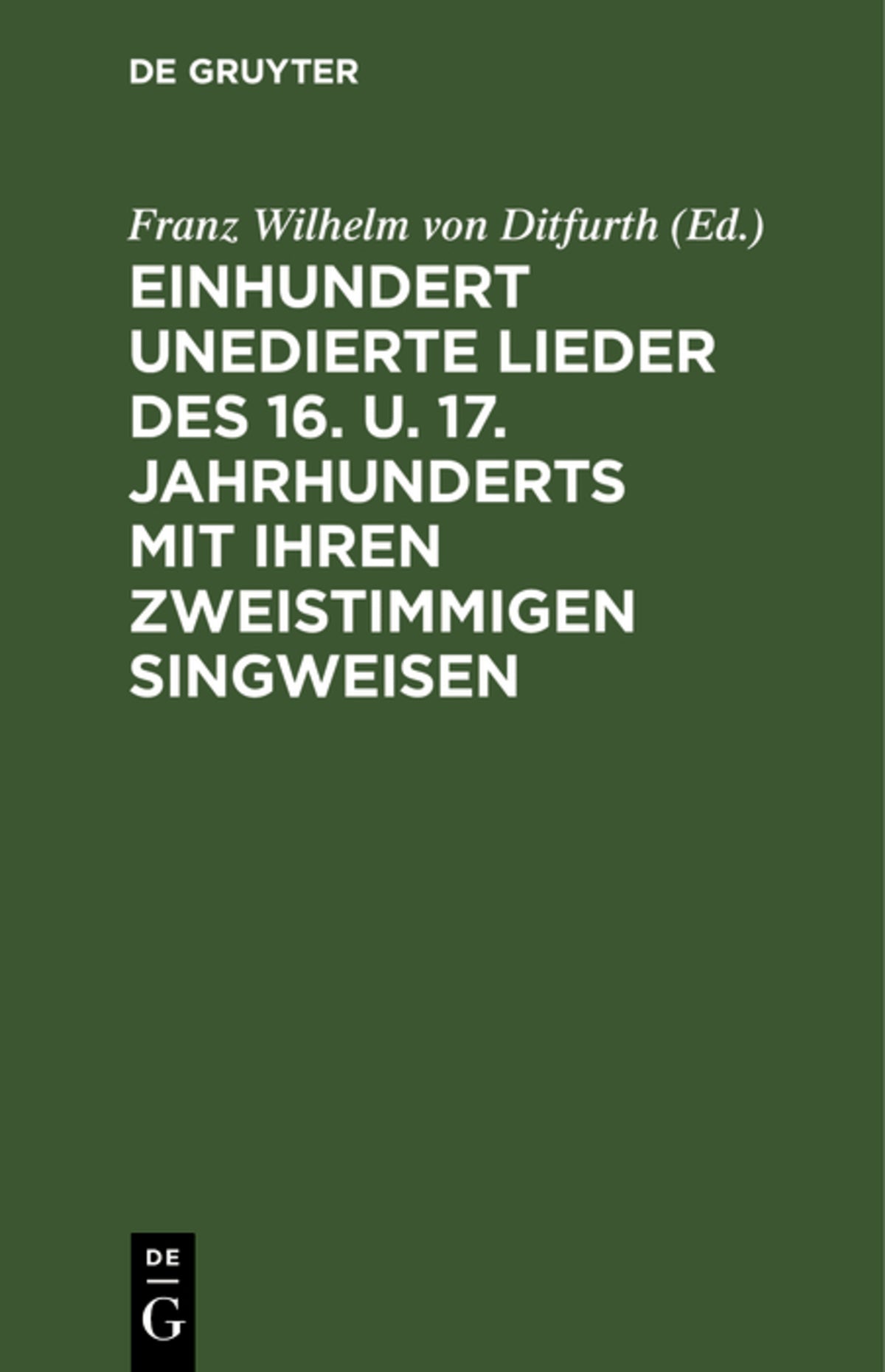 Einhundert unedierte Lieder des 16. u. 17. Jahrhunderts mit ihren zweistimmigen Singweisen