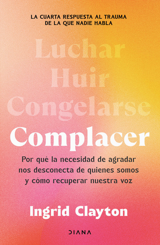 Complacer: Por qué la necesidad de agradar nos desconecta de quienes somos y cómo recuperar nuestra voz / Fawning