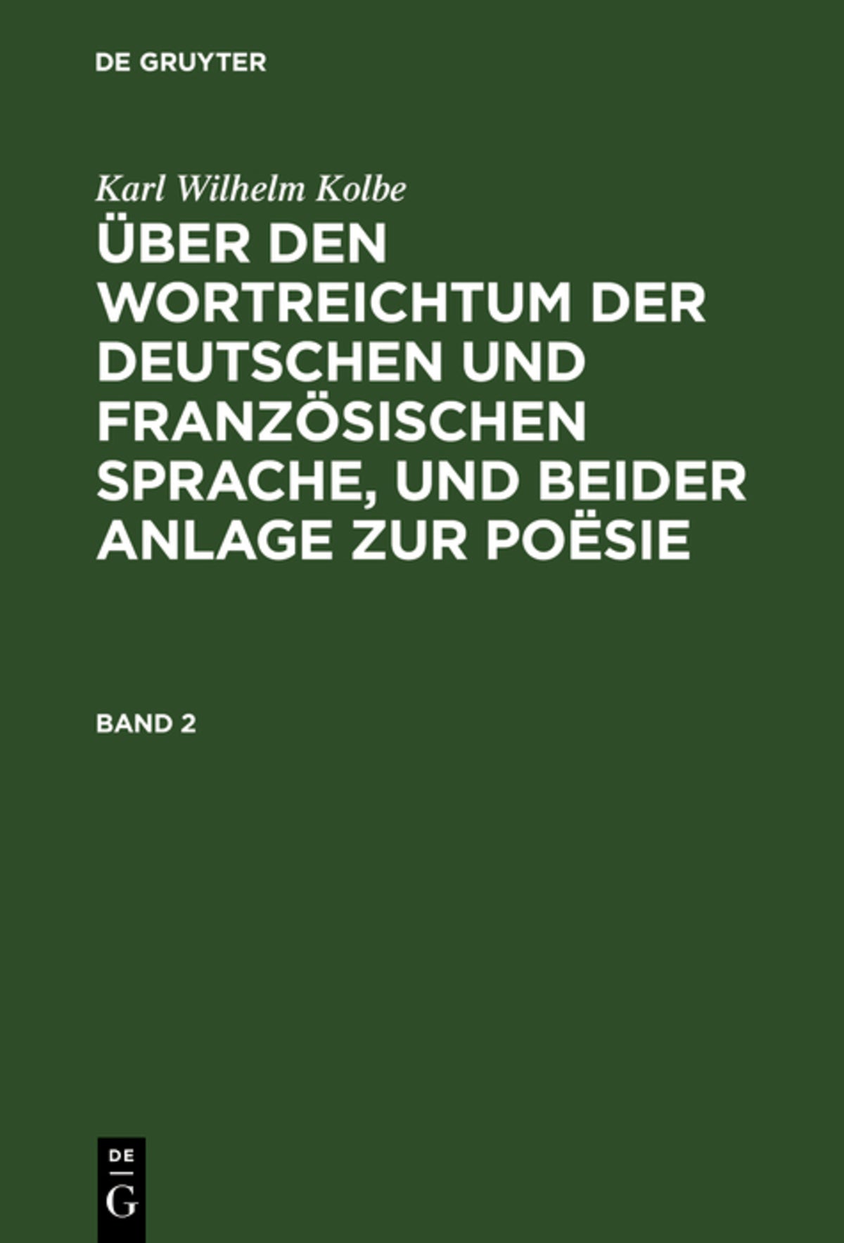 Cover image for Karl Wilhelm Kolbe: Über den Wortreichtum der deutschen und französischen Sprache, und beider Anlage zur Poësie. Band 2 ISBN 9783111235660