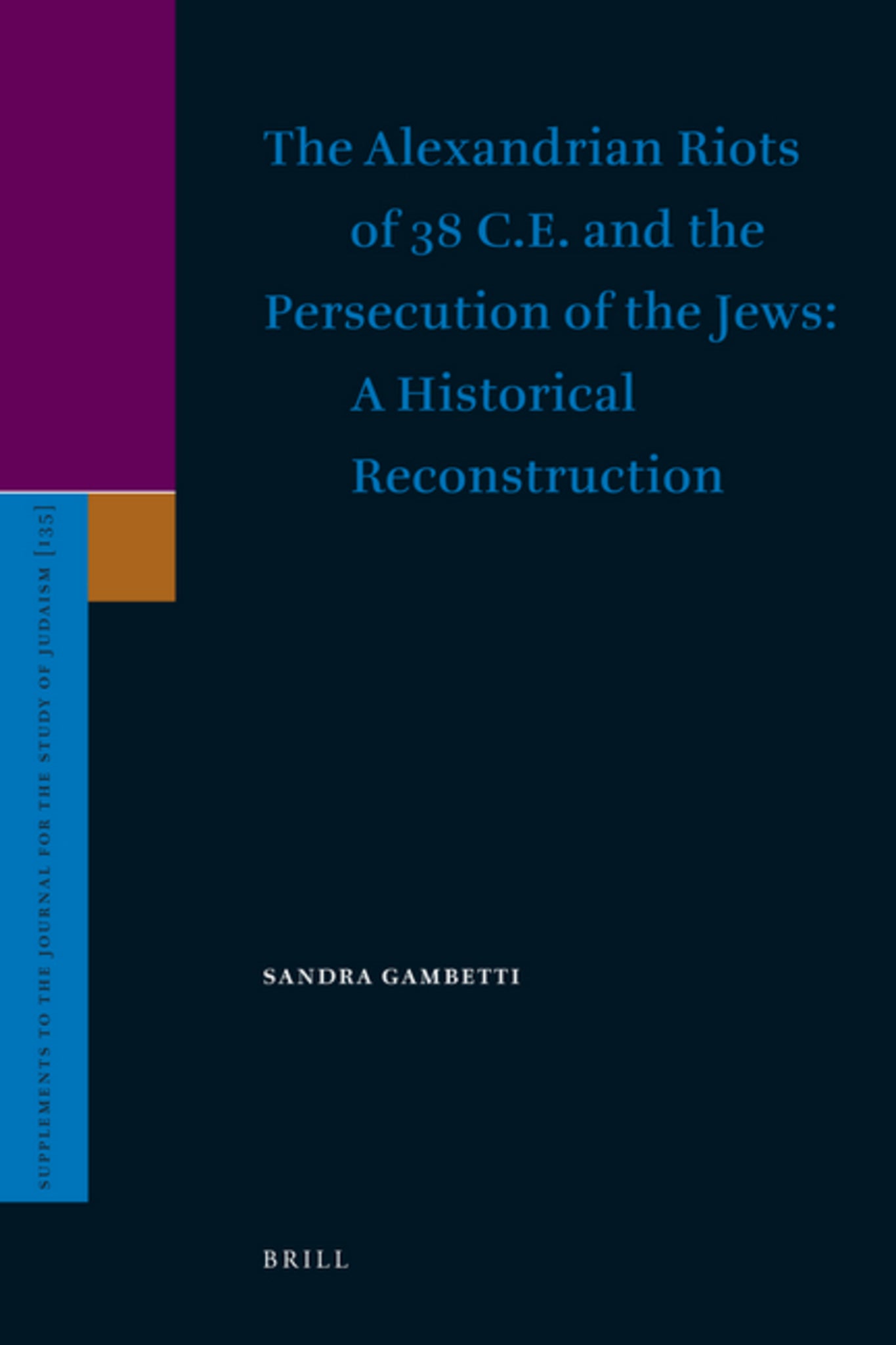 The Alexandrian Riots of 38 C.E. and the Persecution of the Jews. A Historical Reconstruction