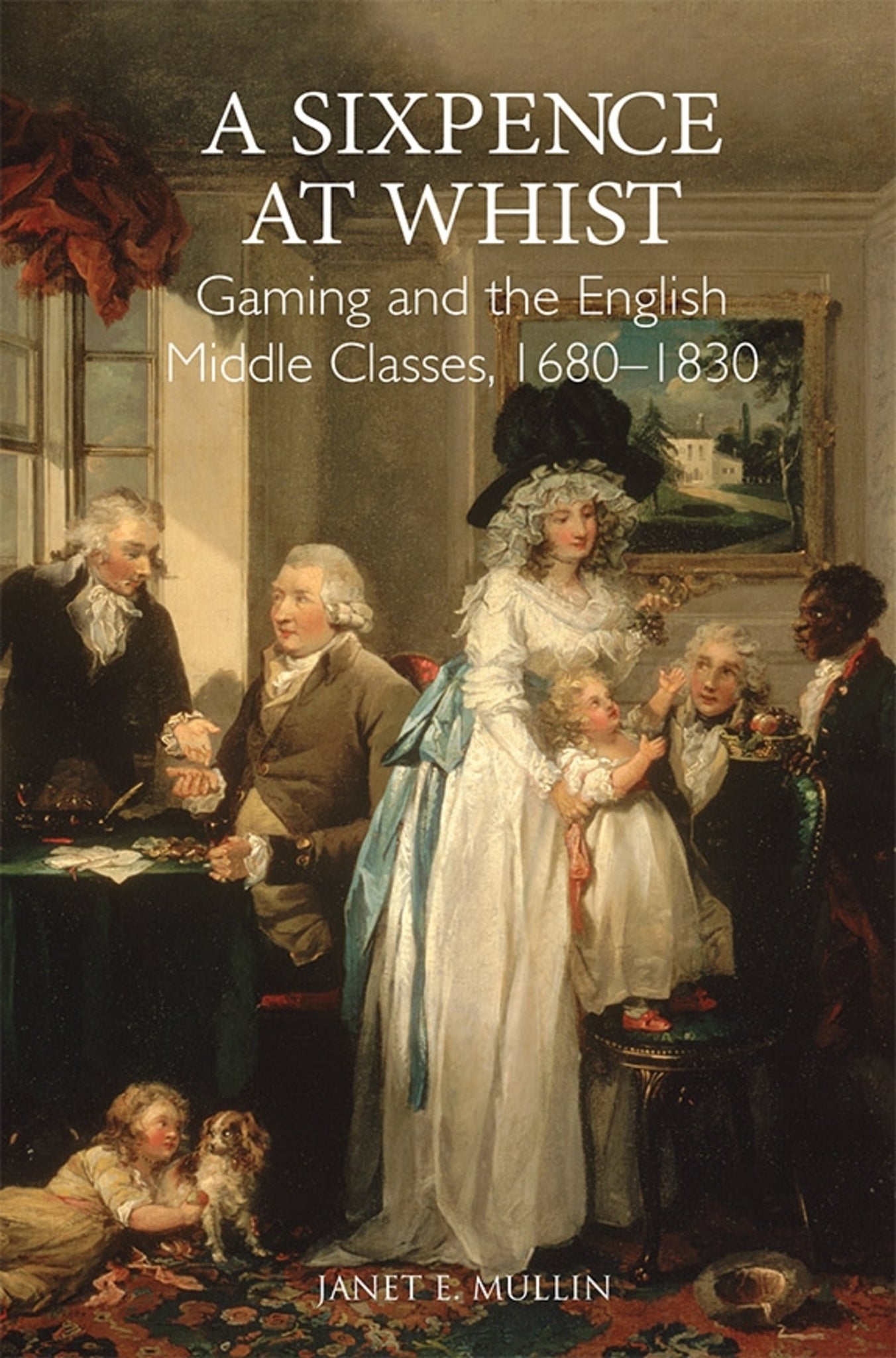 Cover image for A Sixpence at Whist: Gaming and the English Middle Classes, 1680-1830 ISBN 9781783270477