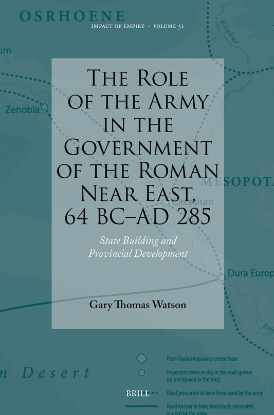 The Role of the Army in the Government of the Roman Near East, 64 BC-AD 285