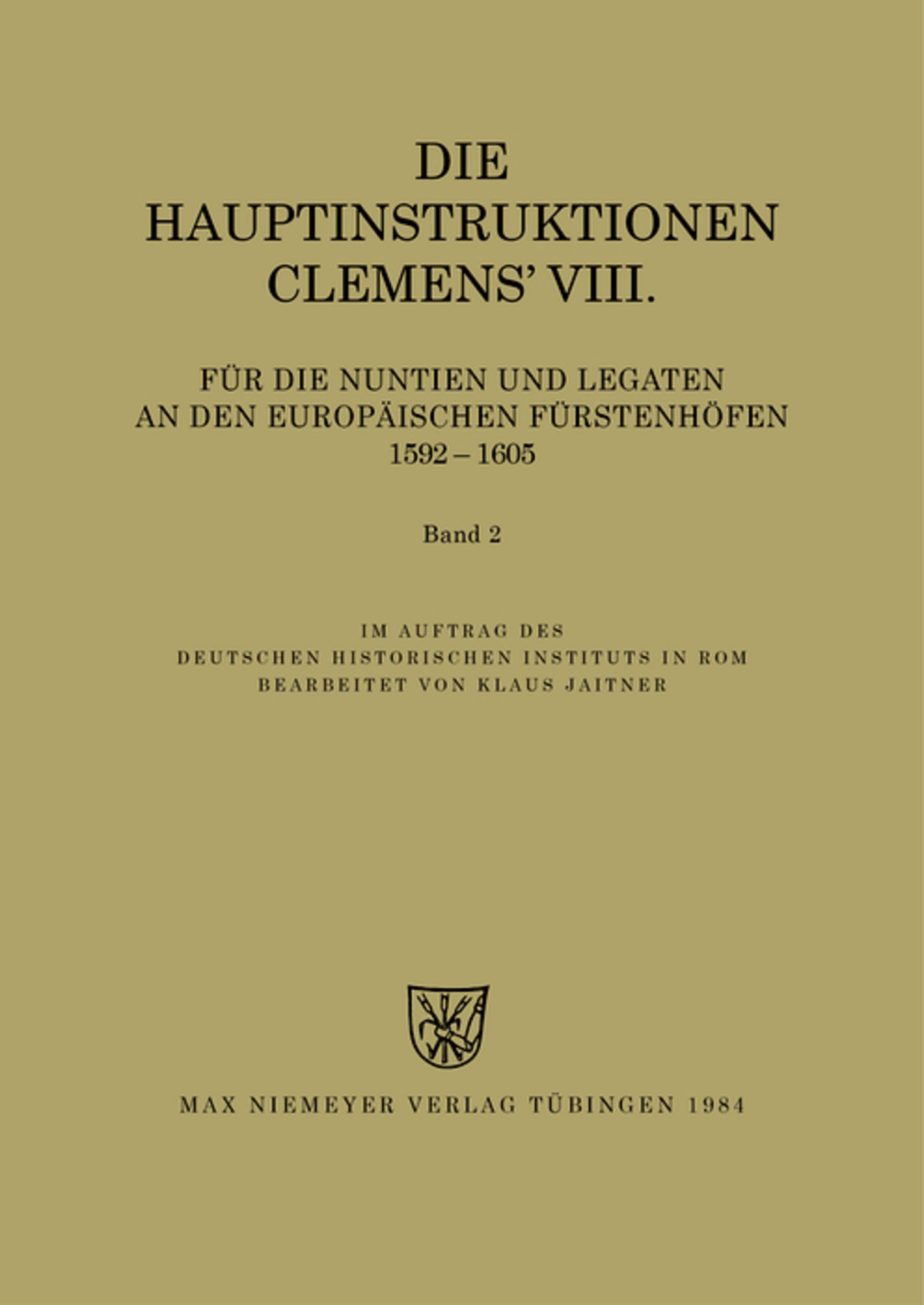 Die Hauptinstruktionen Clemens' VIII. für die Nuntien und Legaten an den europäischen Fürstenhöfen (1592-1605)