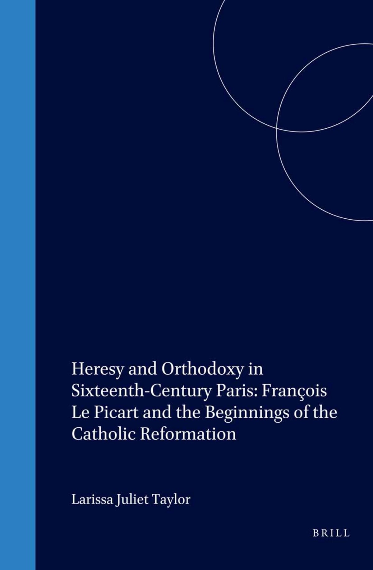 Cover image for Heresy and Orthodoxy in Sixteenth-Century Paris: François Le Picart and the Beginnings of the Catholic Reformation ISBN 9789004114036