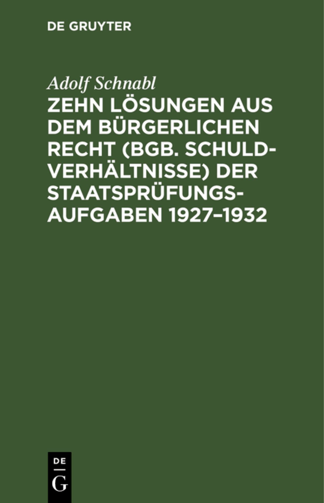 Zehn Lösungen aus dem bürgerlichen Recht (BGB. Schuldverhältnisse) der Staatsprüfungs-Aufgaben 1927–1932