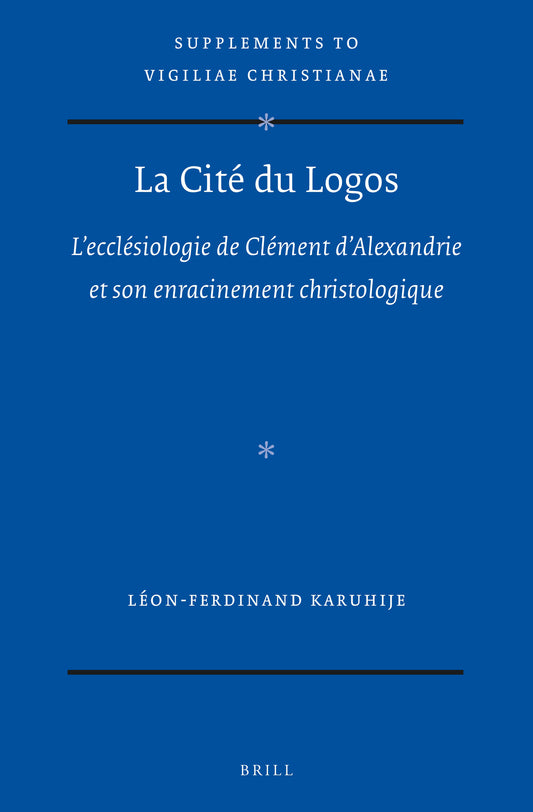 La Cité du Logos: L’ecclésiologie de Clément d’Alexandrie et son enracinement christologique