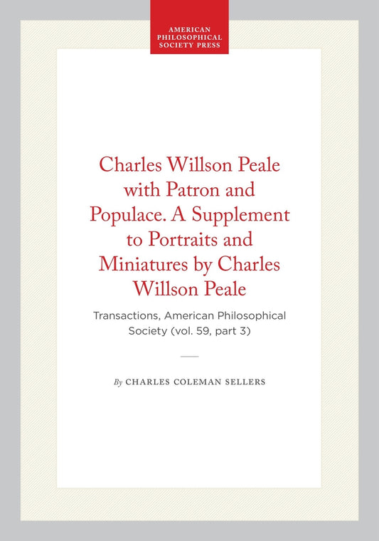 Charles Willson Peale with Patron and Populace. A Supplement to Portraits and Miniatures by Charles Willson Peale