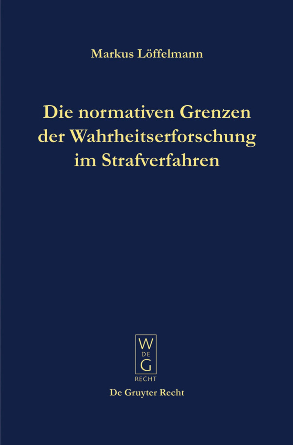 Die normativen Grenzen der Wahrheitserforschung im Strafverfahren