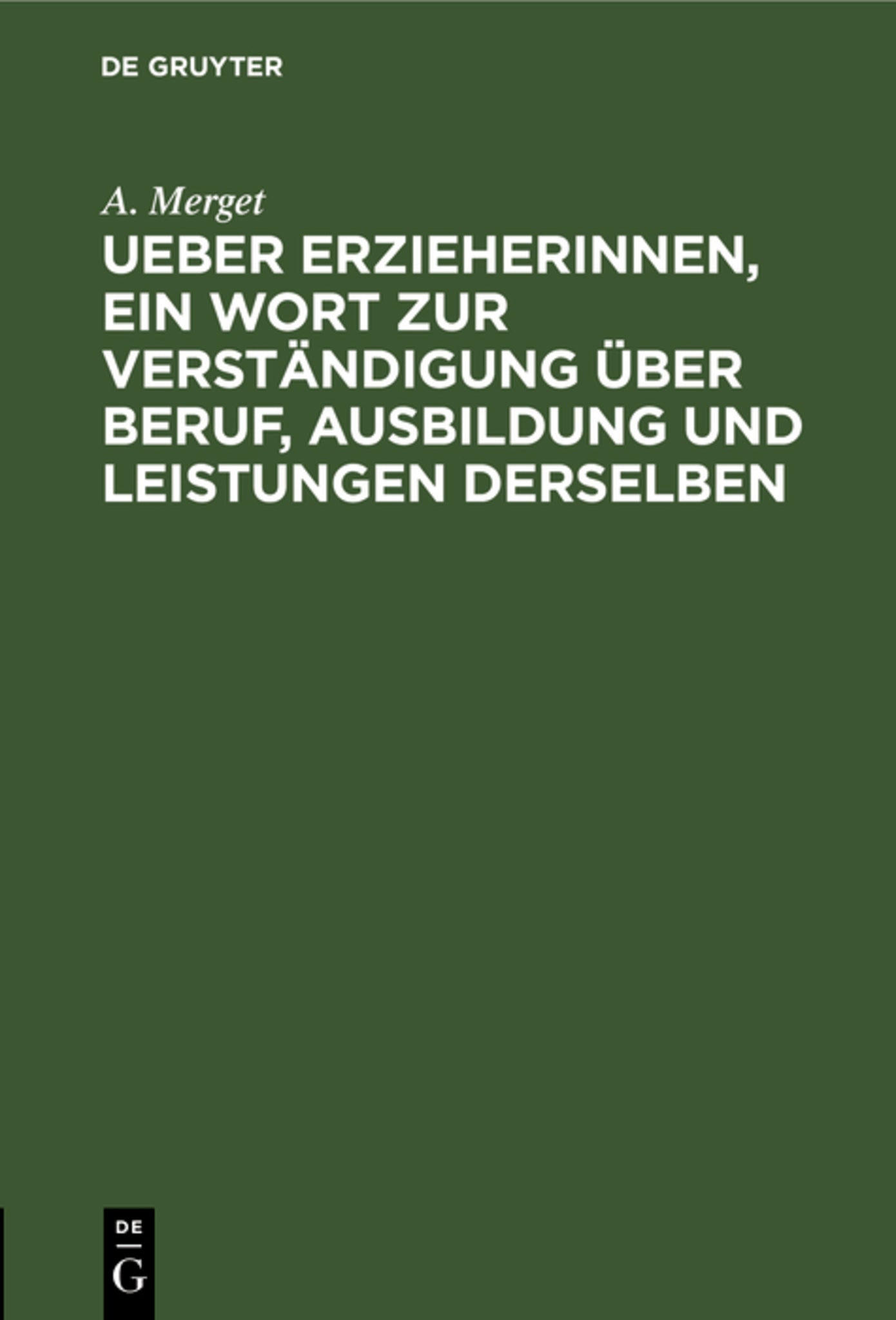 Ueber Erzieherinnen, ein Wort zur Verständigung über Beruf, Ausbildung und Leistungen derselben