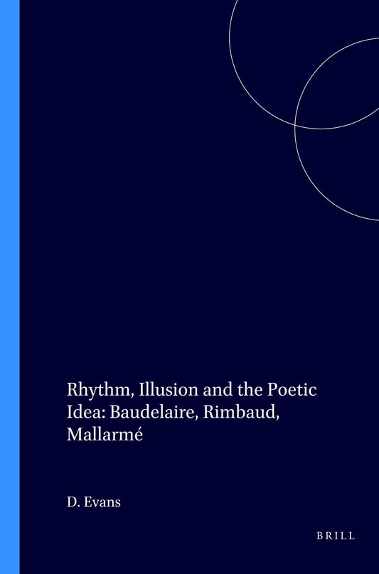 Rhythm, Illusion and the Poetic Idea: Baudelaire, Rimbaud, Mallarmé