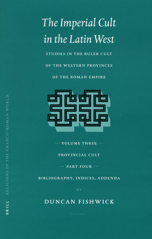 The Imperial Cult in the Latin West, Volume III, Provincial Cult. Part 4. Bibliography, Indices, Addenda