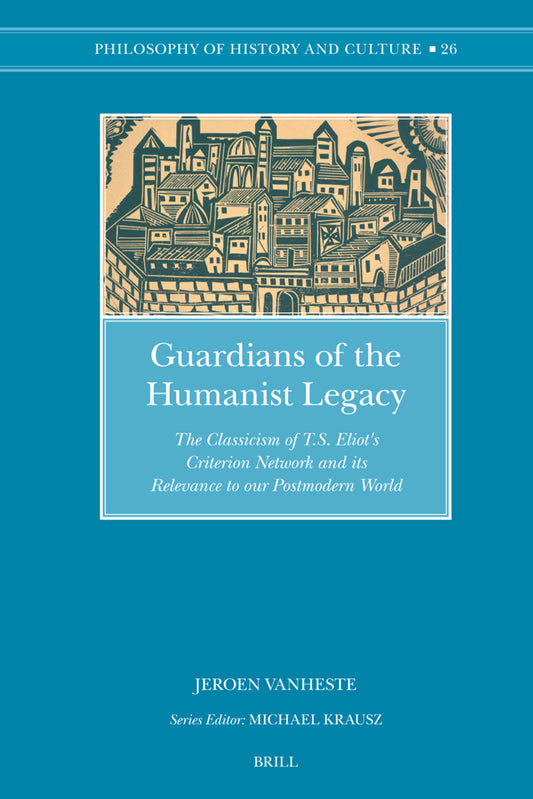 Guardians of the Humanist Legacy: The Classicism of T.S. Eliot's Criterion Network and its Relevance to our Postmodern World