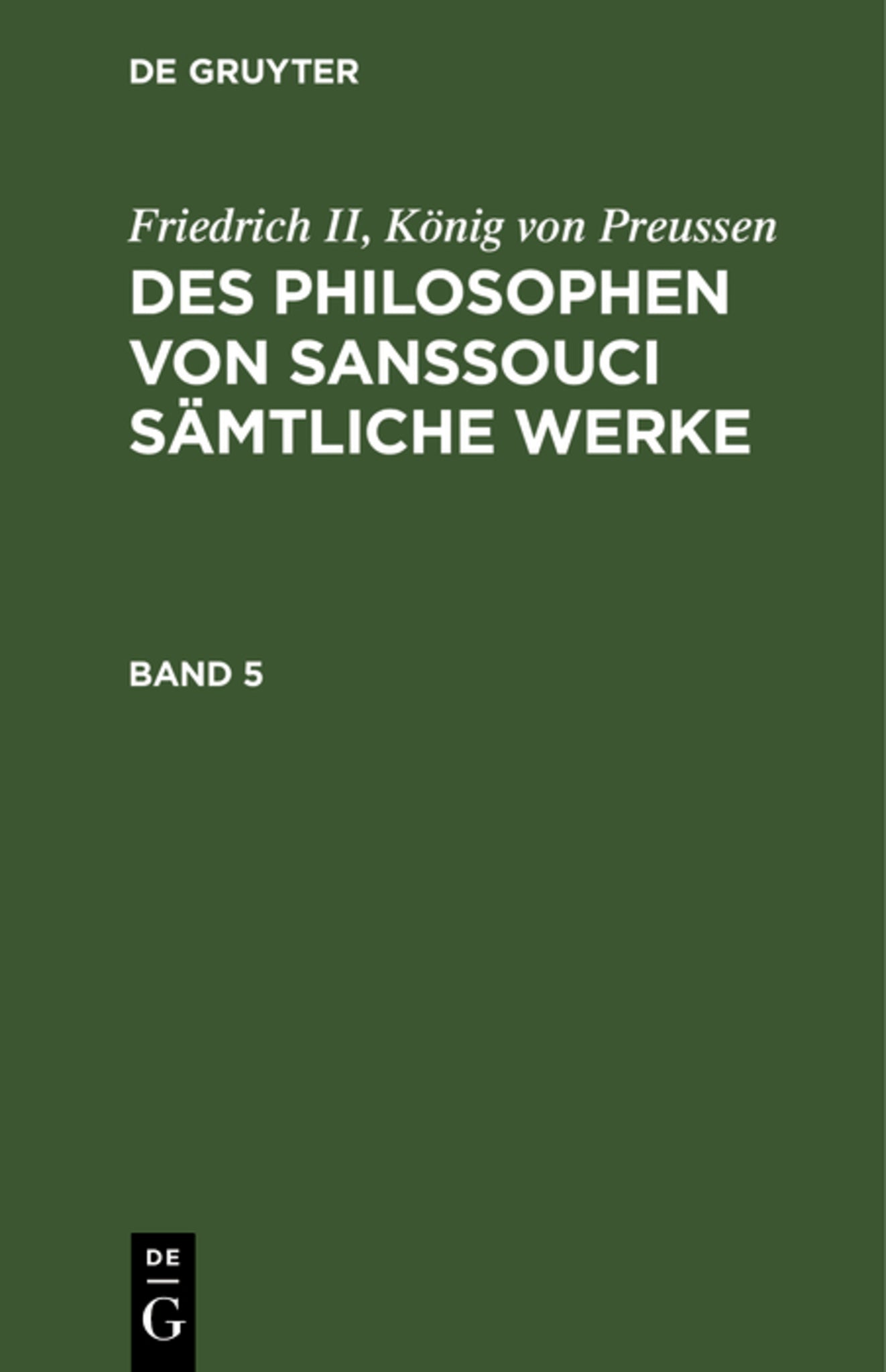 Friedrich II, König von Preussen: Des Philosophen von Sanssouci sämtliche Werke. Band 5