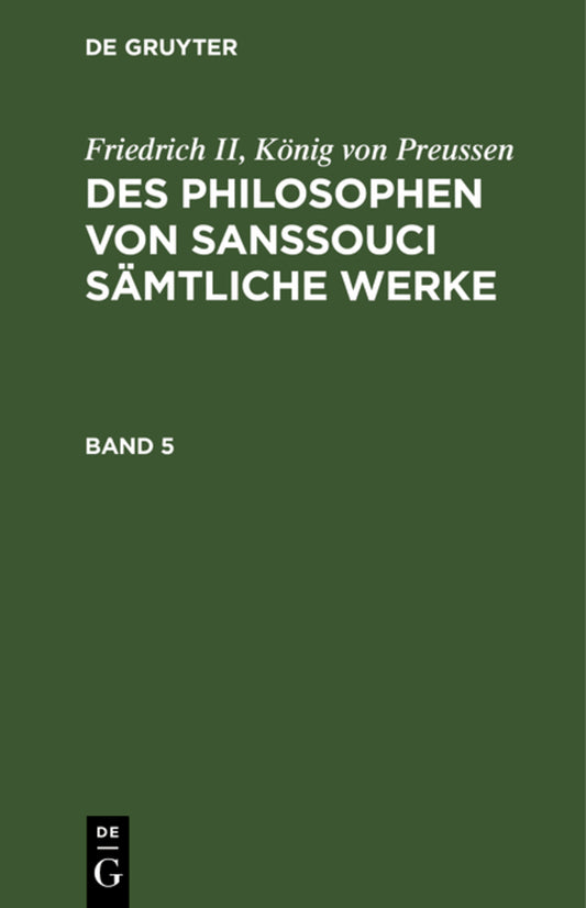Friedrich II, König von Preussen: Des Philosophen von Sanssouci sämtliche Werke. Band 5