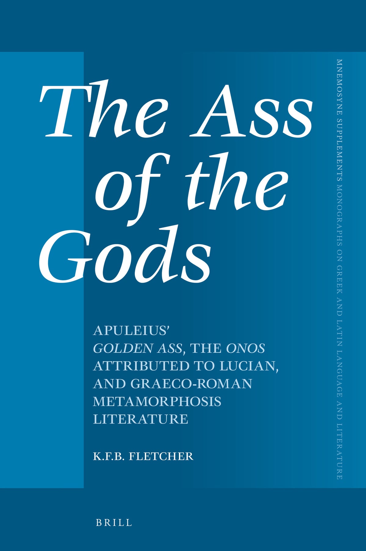 Cover image for The Ass of the Gods: Apuleius' Golden Ass, the Onos Attributed to Lucian, and Graeco-Roman Metamorphosis Literature ISBN 9789004537163