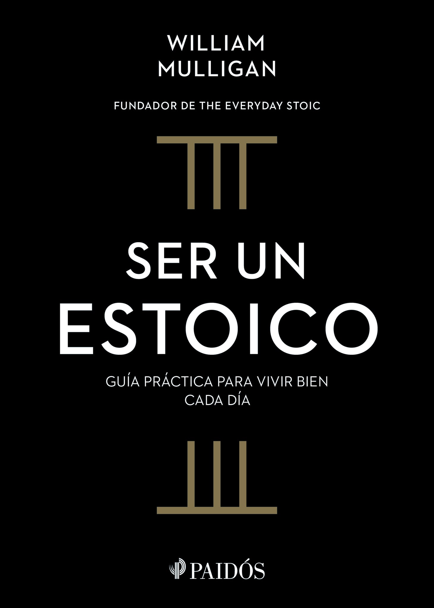 Ser un estoico: Guía práctica para vivir bien cada día / The Everyday Stoic