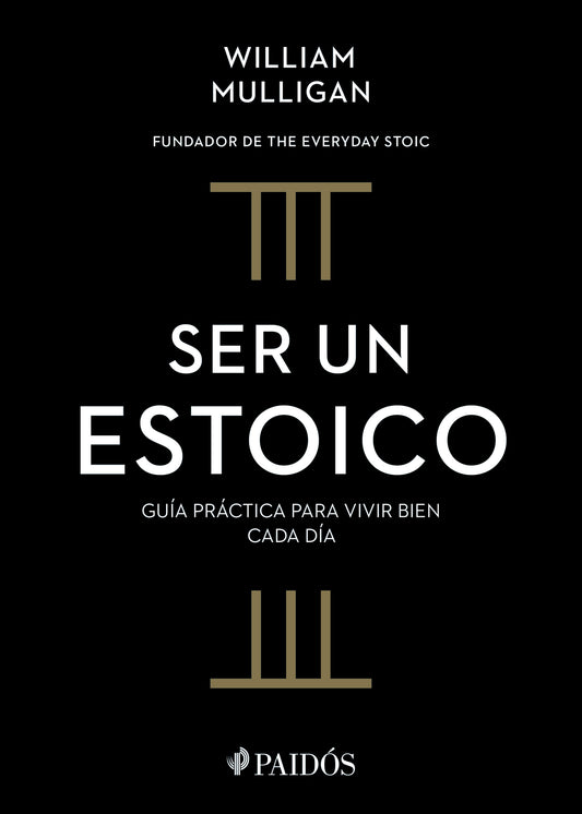 Ser un estoico: Guía práctica para vivir bien cada día / The Everyday Stoic