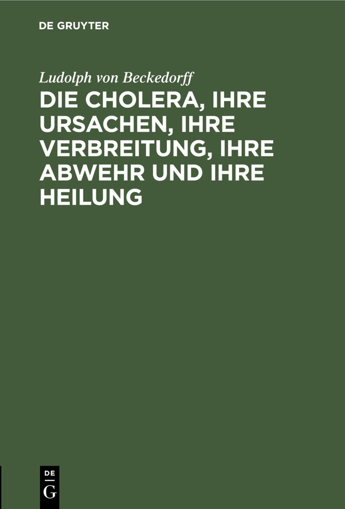 Die Cholera, ihre Ursachen, ihre Verbreitung, ihre Abwehr und ihre Heilung