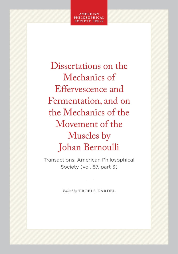 Cover image for Dissertations on the Mechanics of Effervescence and Fermentation, and on the Mechanics of the Movement of the Muscles by Johan Bernoulli ISBN 9780871698735