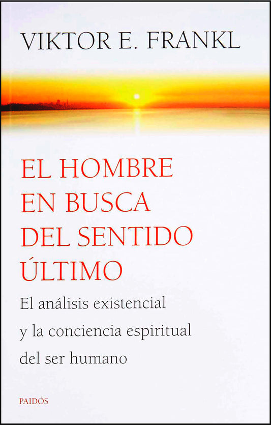 El hombre en busca del sentido último: El análisis existencial y la conciencia espiritual del ser humano / Man’s Search for Ultimate Meaning
