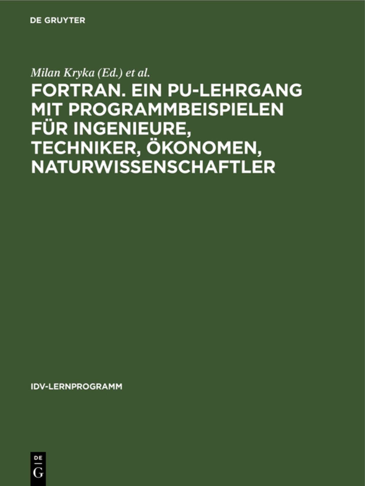 FORTRAN. Ein PU-Lehrgang mit Programmbeispielen für Ingenieure, Techniker, Ökonomen, Naturwissenschaftler