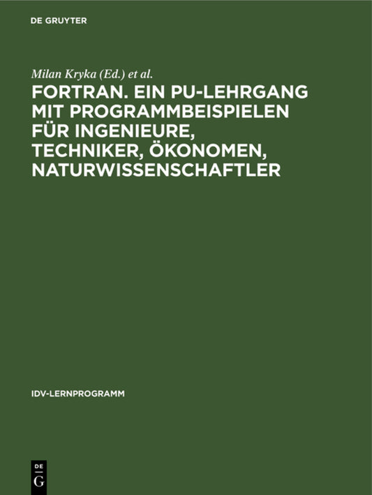FORTRAN. Ein PU-Lehrgang mit Programmbeispielen für Ingenieure, Techniker, Ökonomen, Naturwissenschaftler