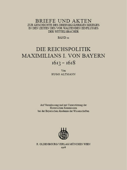 Briefe und Akten zur Geschichte des Dreißigjährigen Krieges in den Zeiten des vorwaltenden Einflusses der Wittelsbacher