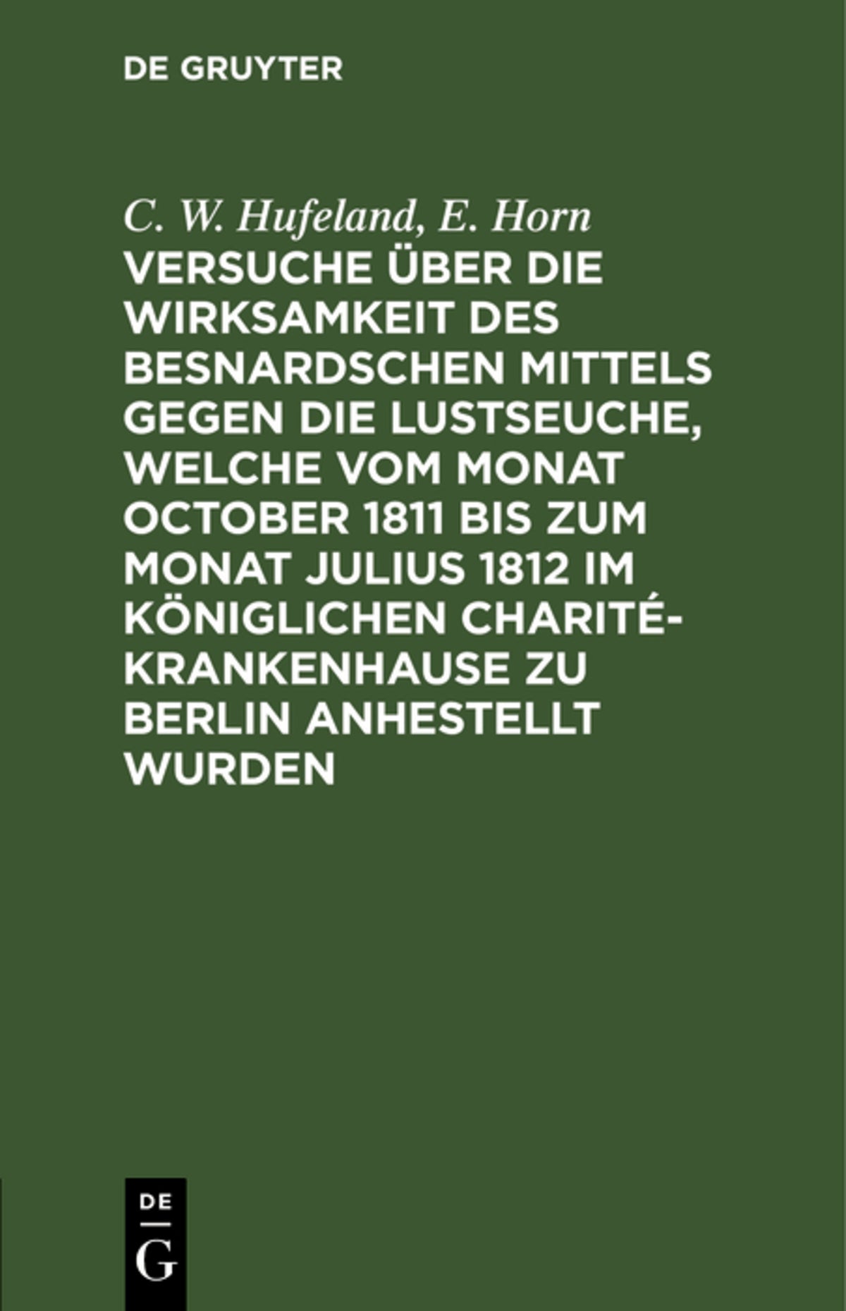 Versuche über die Wirksamkeit des Besnardschen Mittels gegen die Lustseuche, welche vom Monat October 1811 bis zum Monat Julius 1812 im Königlichen Charité-Krankenhause zu Berlin anhestellt wurden