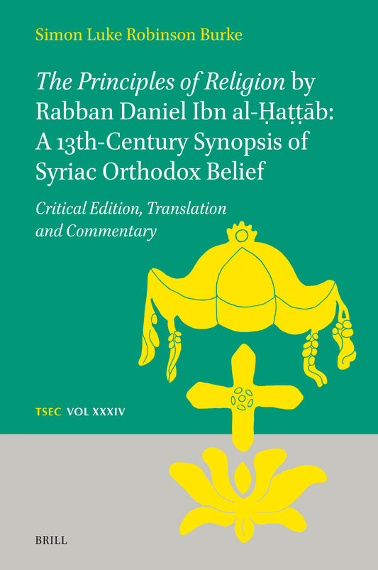 The Principles of Religion by Rabban Daniel Ibn al-Ḥaṭṭāb: A 13th-Century Synopsis of Syriac Orthodox Belief