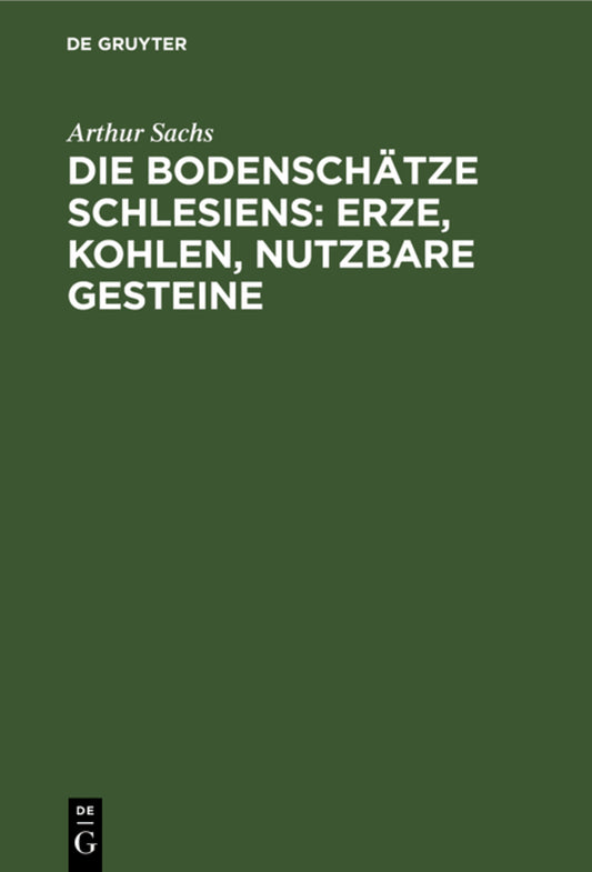 Die Bodenschätze Schlesiens: Erze, Kohlen, nutzbare Gesteine