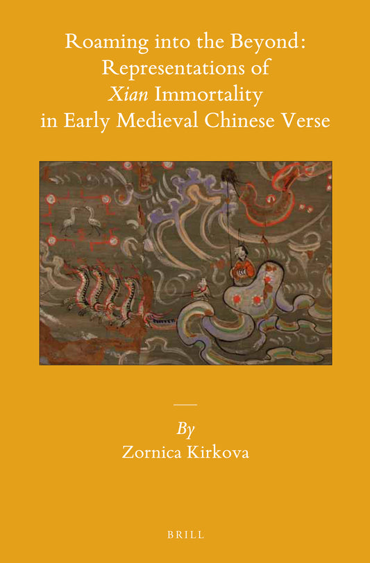 Roaming into the Beyond: Representations of Xian Immortality in Early Medieval Chinese Verse