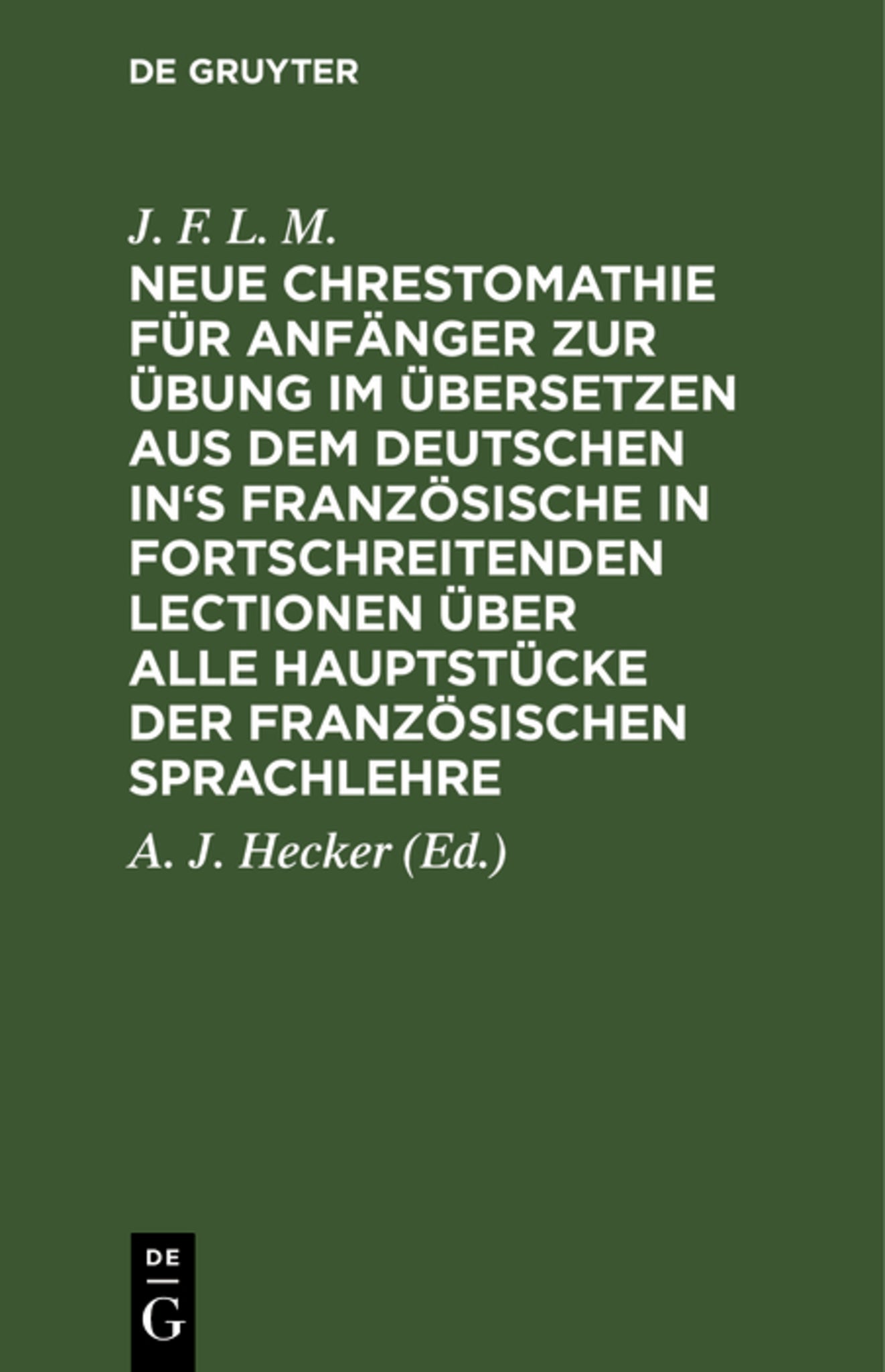 Neue Chrestomathie für Anfänger zur Übung im Übersetzen aus dem deutschen in's Französische in fortschreitenden Lectionen über alle Hauptstücke der französischen Sprachlehre