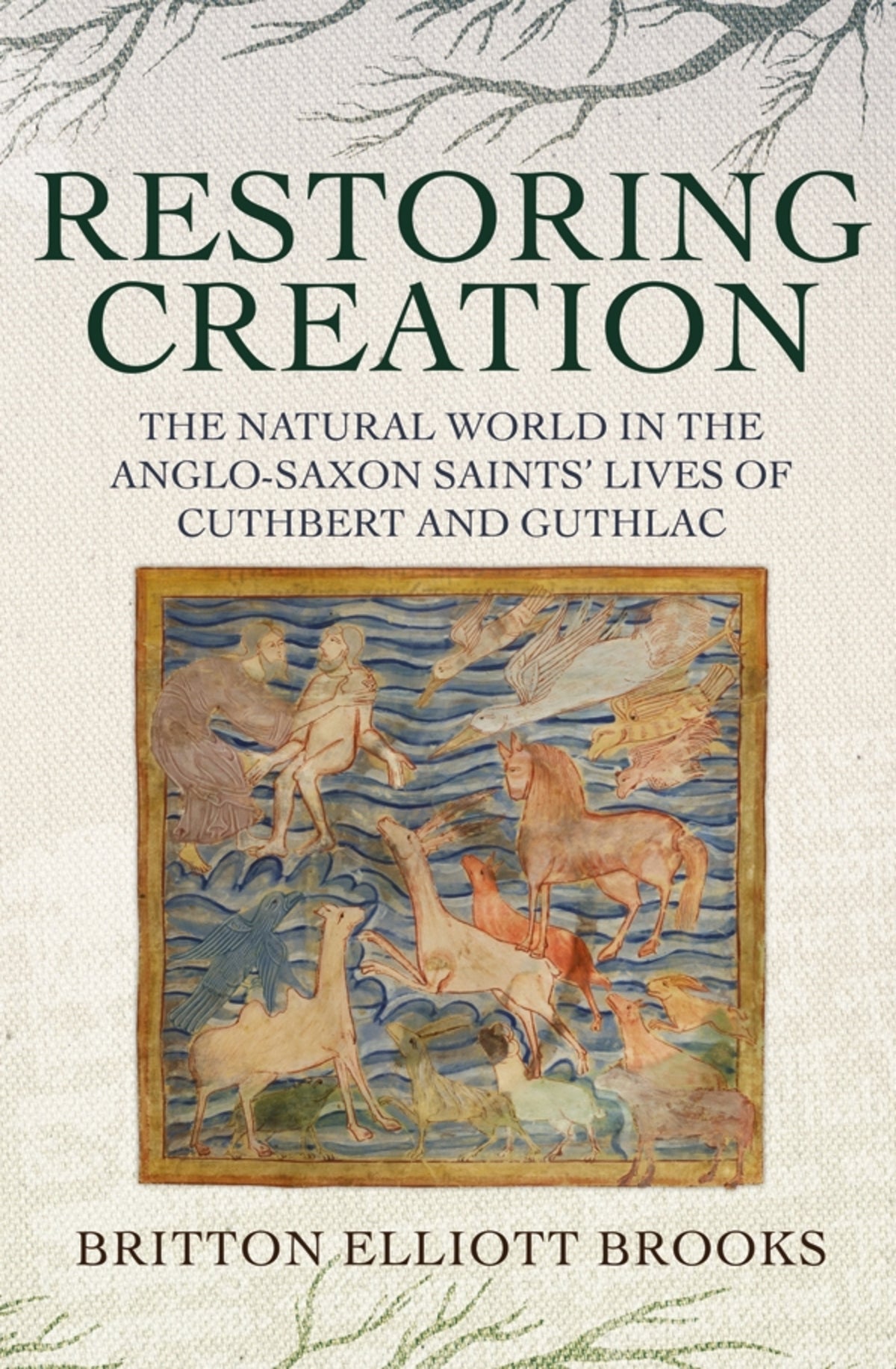 Cover image for Restoring Creation: The Natural World in the Anglo-Saxon Saints' Lives of Cuthbert and Guthlac ISBN 9781843845300