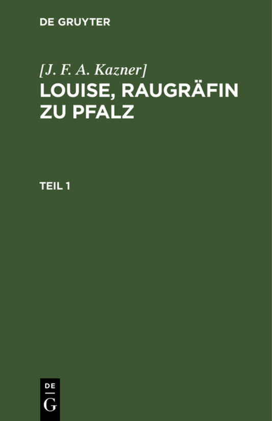 [J. F. A. Kazner]: Louise, Raugräfin zu Pfalz. Teil 1