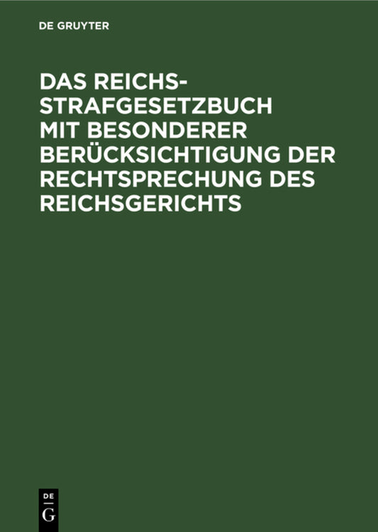 Das Reichs-Strafgesetzbuch mit besonderer Berücksichtigung der Rechtsprechung des Reichsgerichts